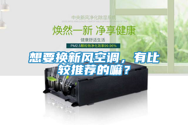 想要換新風(fēng)空調(diào)，有比較推薦的嘛？