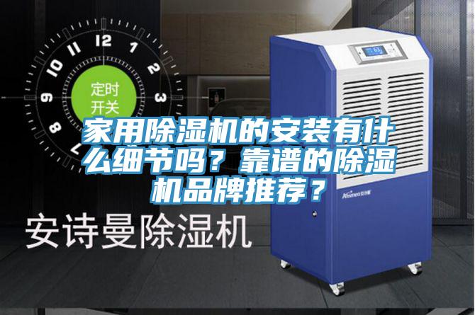 家用除濕機(jī)的安裝有什么細(xì)節(jié)嗎？靠譜的除濕機(jī)品牌推薦？