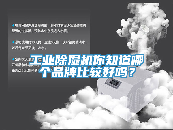 工業(yè)除濕機你知道哪個品牌比較好嗎？