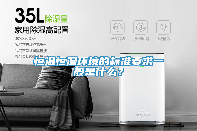恒溫恒濕環(huán)境的標(biāo)準(zhǔn)要求一般是什么？