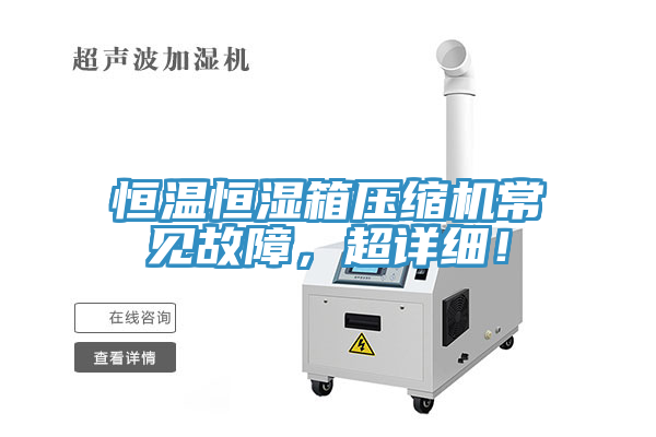 恒溫恒濕箱壓縮機(jī)常見(jiàn)故障，超詳細(xì)！