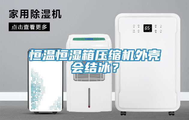 恒溫恒濕箱壓縮機(jī)外殼會(huì)結(jié)冰？