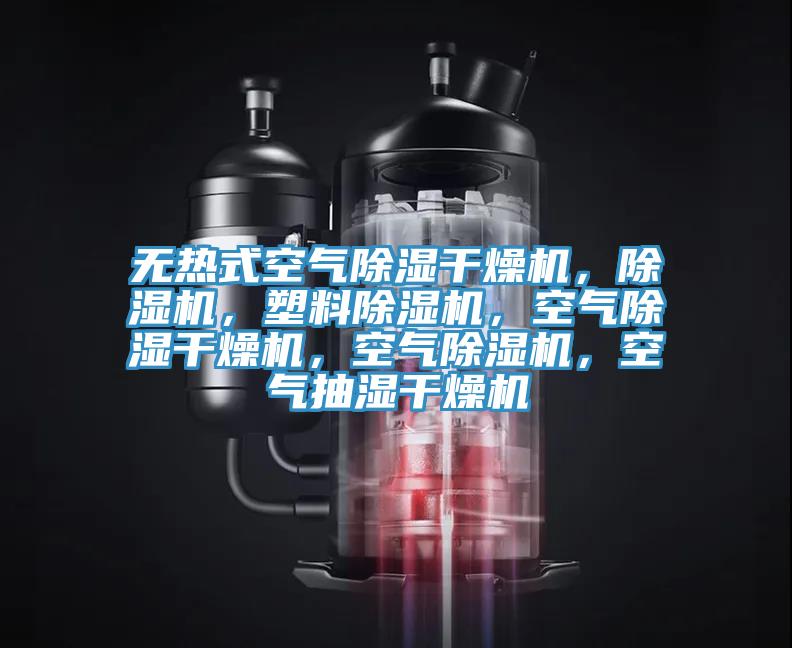 無熱式空氣除濕干燥機，除濕機，塑料除濕機，空氣除濕干燥機，空氣除濕機，空氣抽濕干燥機