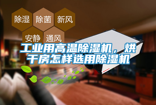 工業(yè)用高溫除濕機(jī)，烘干房怎樣選用除濕機(jī)
