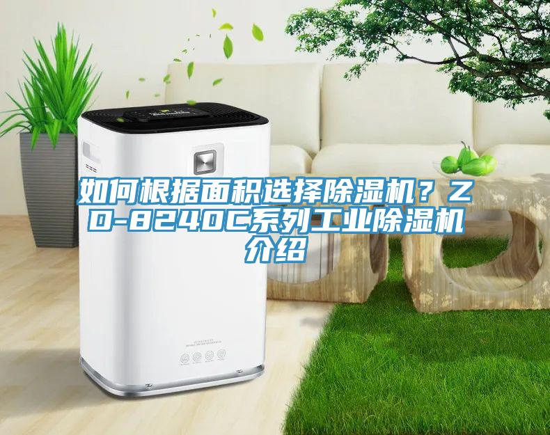 如何根據(jù)面積選擇除濕機？ZD-8240C系列工業(yè)除濕機介紹
