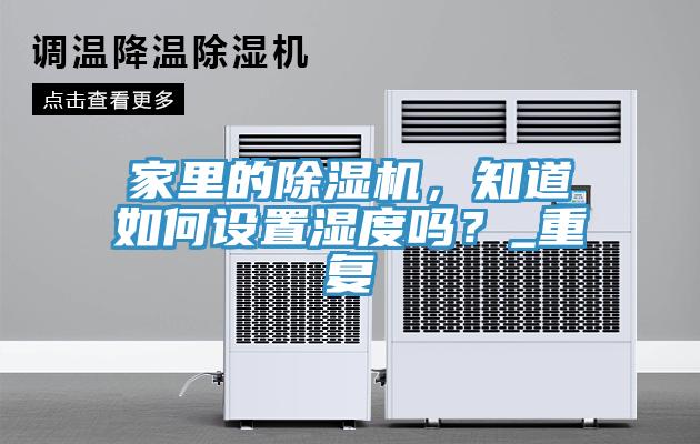 家里的除濕機，知道如何設(shè)置濕度嗎？_重復(fù)