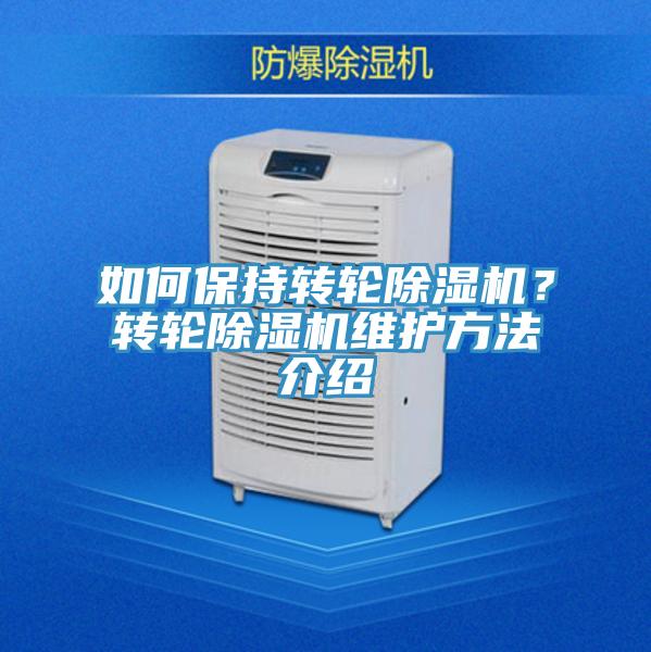如何保持轉(zhuǎn)輪除濕機？轉(zhuǎn)輪除濕機維護方法介紹