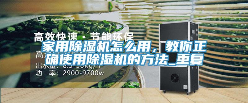 家用除濕機(jī)怎么用，教你正確使用除濕機(jī)的方法_重復(fù)
