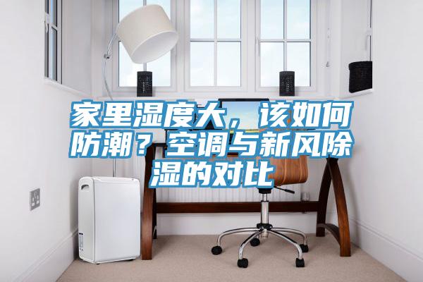 家里濕度大，該如何防潮？空調(diào)與新風(fēng)除濕的對(duì)比