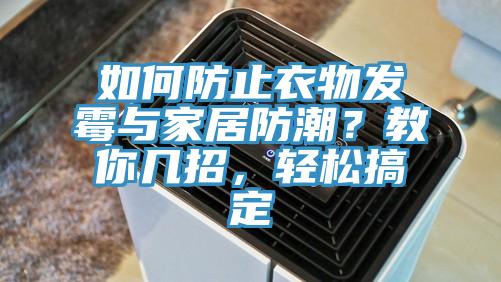 如何防止衣物發(fā)霉與家居防潮？教你幾招，輕松搞定