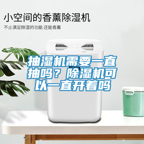 抽濕機需要一直抽嗎？除濕機可以一直開著嗎