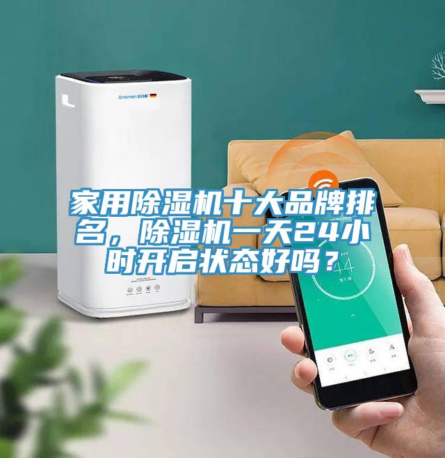 家用除濕機十大品牌排名，除濕機一天24小時開啟狀態(tài)好嗎？