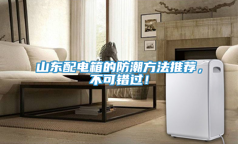 山東配電箱的防潮方法推薦，不可錯過！