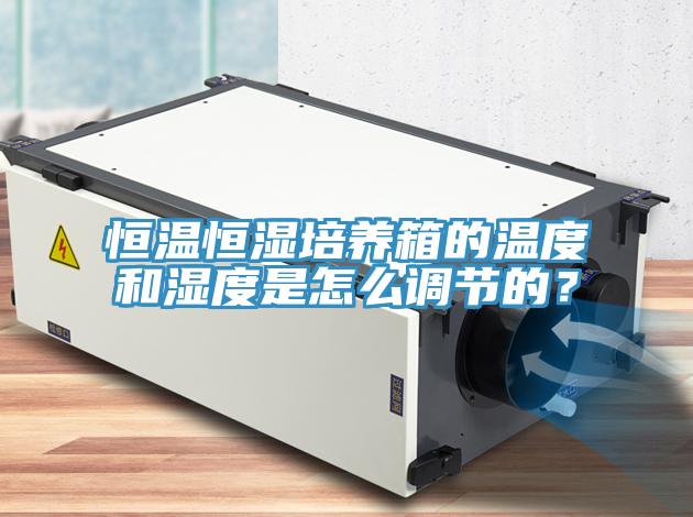 恒溫恒濕培養(yǎng)箱的溫度和濕度是怎么調(diào)節(jié)的？