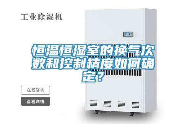 恒溫恒濕室的換氣次數(shù)和控制精度如何確定？