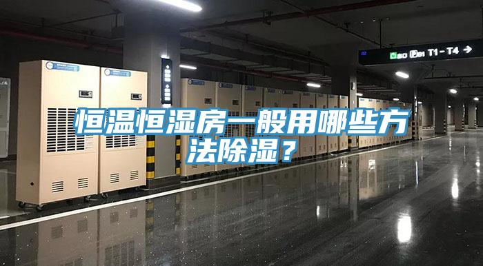 恒溫恒濕房一般用哪些方法除濕？