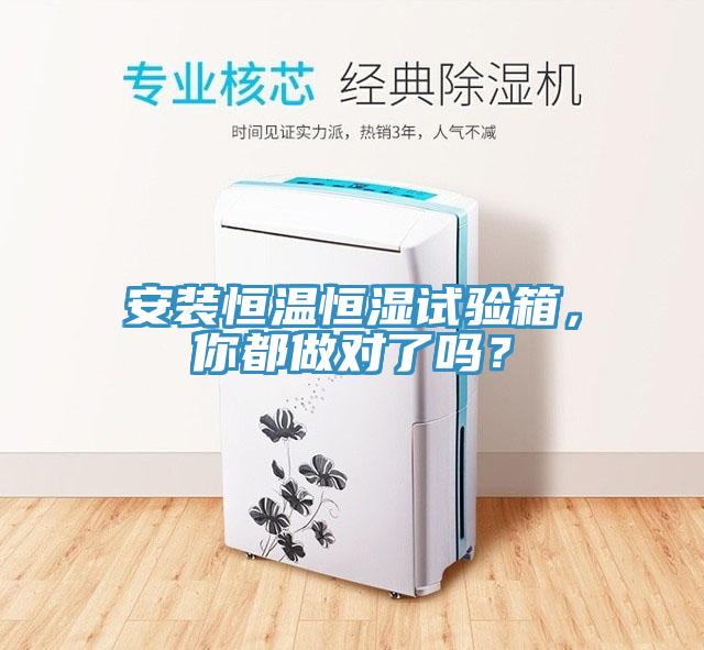 安裝恒溫恒濕試驗(yàn)箱，你都做對(duì)了嗎？