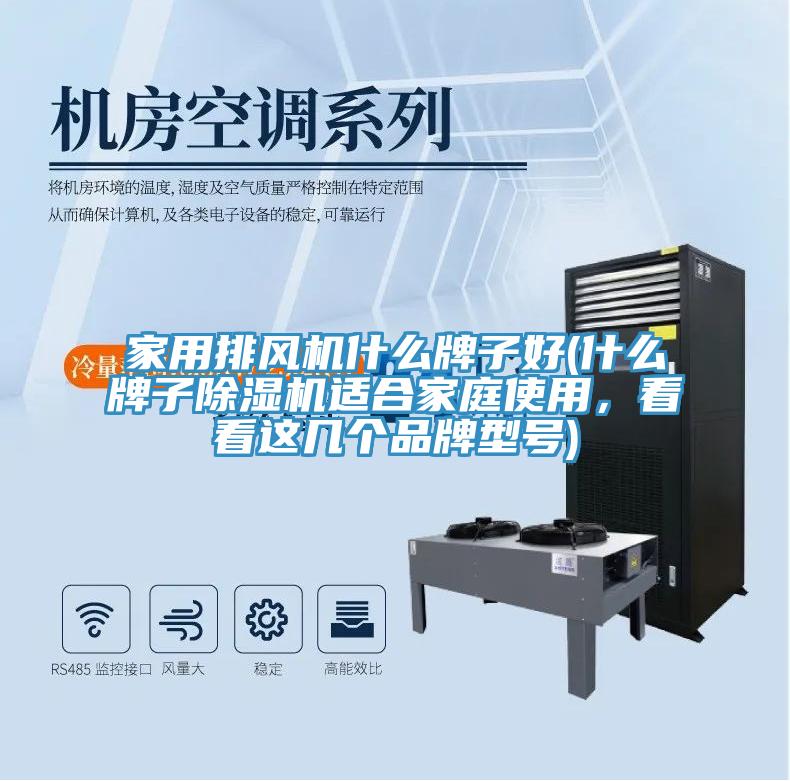 家用排風(fēng)機什么牌子好(什么牌子除濕機適合家庭使用，看看這幾個品牌型號)