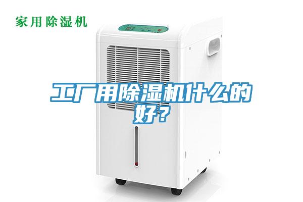 工廠用除濕機什么的好？