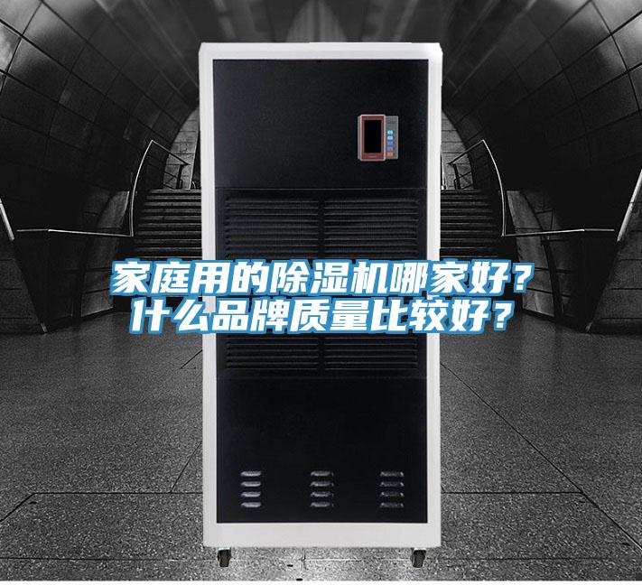家庭用的除濕機(jī)哪家好？什么品牌質(zhì)量比較好？