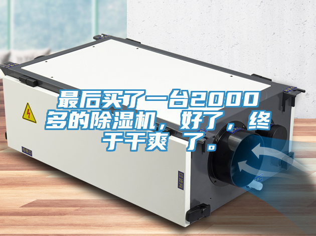 最后買(mǎi)了一臺(tái)2000多的除濕機(jī)，好了，終于干爽 了。
