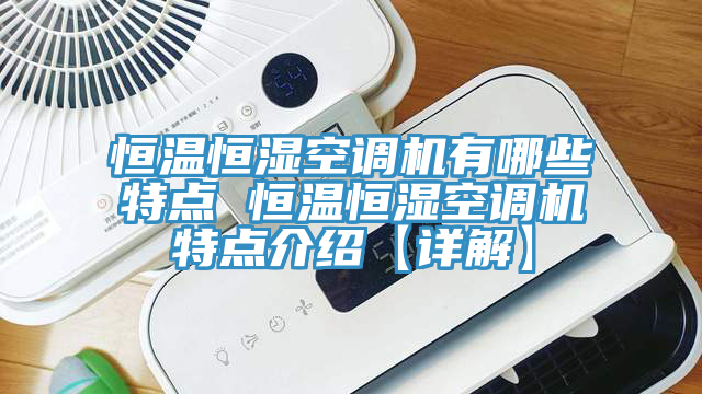 恒溫恒濕空調(diào)機(jī)有哪些特點 恒溫恒濕空調(diào)機(jī)特點介紹【詳解】