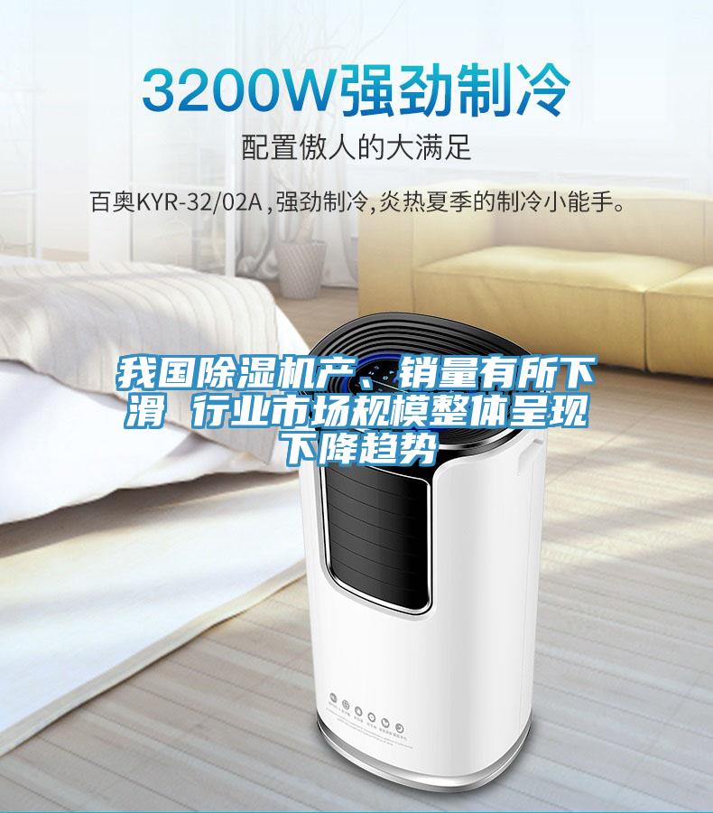 我國除濕機產(chǎn)、銷量有所下滑 行業(yè)市場規(guī)模整體呈現(xiàn)下降趨勢