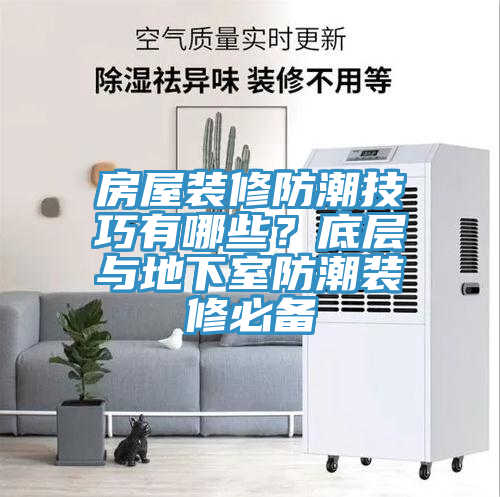 房屋裝修防潮技巧有哪些？底層與地下室防潮裝修必備
