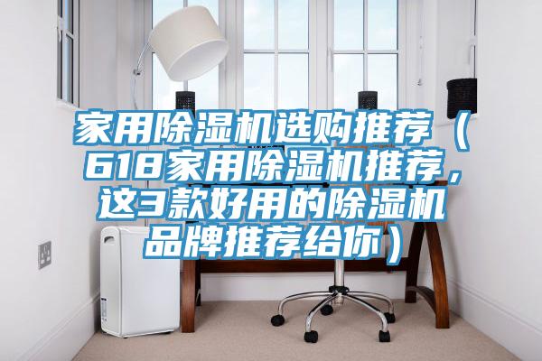 家用除濕機選購?fù)扑]（618家用除濕機推薦，這3款好用的除濕機品牌推薦給你）