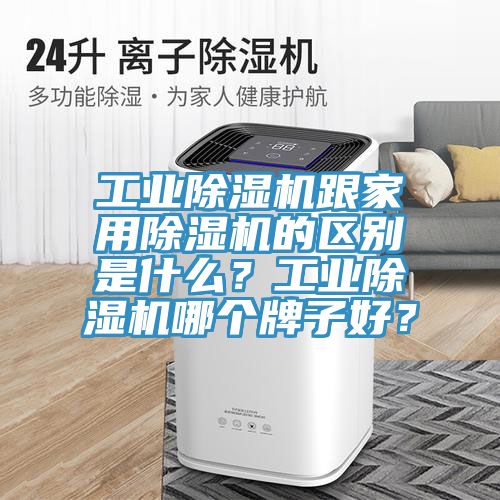 工業(yè)除濕機跟家用除濕機的區(qū)別是什么？工業(yè)除濕機哪個牌子好？