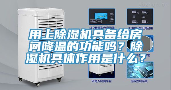 用上除濕機具備給房間降溫的功能嗎？除濕機具體作用是什么？