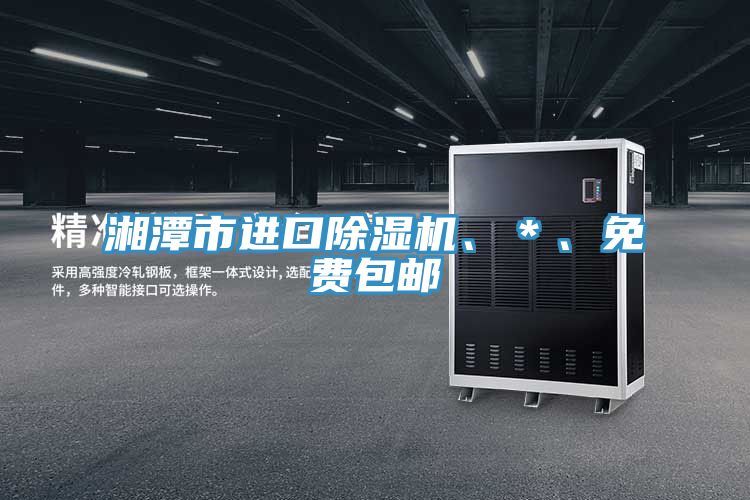湘潭市進(jìn)口除濕機(jī)、＊、免費(fèi)包郵