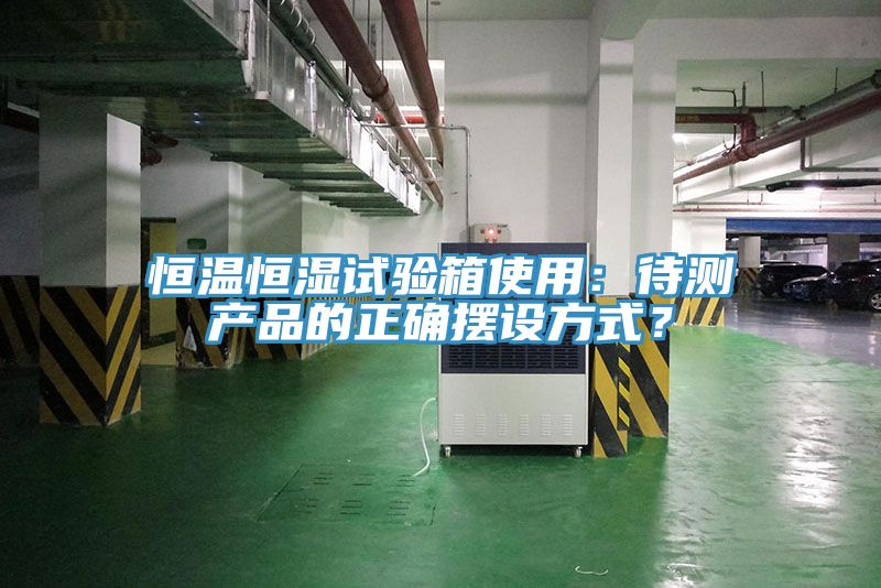 恒溫恒濕試驗(yàn)箱使用：待測(cè)產(chǎn)品的正確擺設(shè)方式？