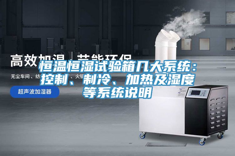 恒溫恒濕試驗箱幾大系統(tǒng)：控制、制冷、加熱及濕度等系統(tǒng)說明