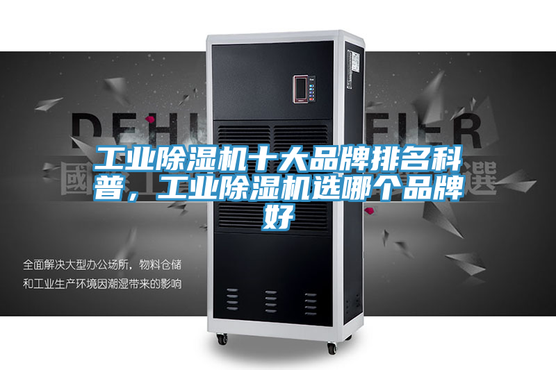 工業(yè)除濕機(jī)十大品牌排名科普，工業(yè)除濕機(jī)選哪個(gè)品牌好