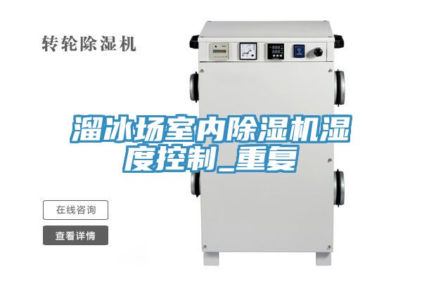 溜冰場室內(nèi)除濕機濕度控制_重復(fù)