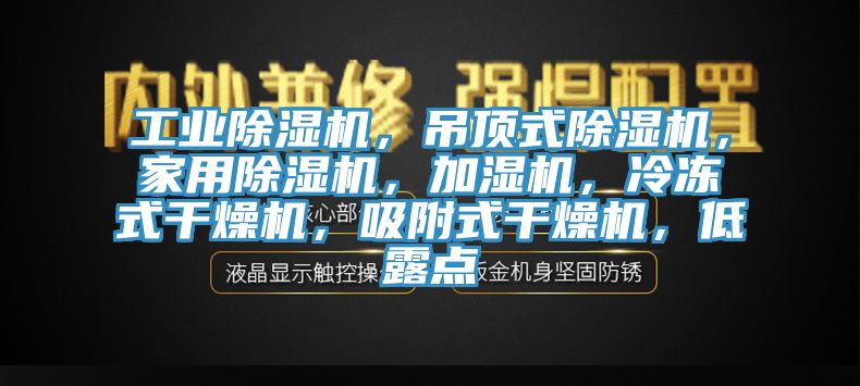 工業(yè)除濕機(jī)，吊頂式除濕機(jī)，家用除濕機(jī)，加濕機(jī)，冷凍式干燥機(jī)，吸附式干燥機(jī)，低露點(diǎn)