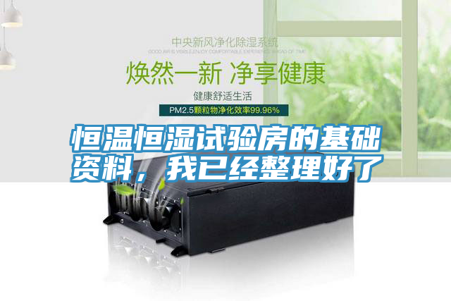 恒溫恒濕試驗(yàn)房的基礎(chǔ)資料，我已經(jīng)整理好了