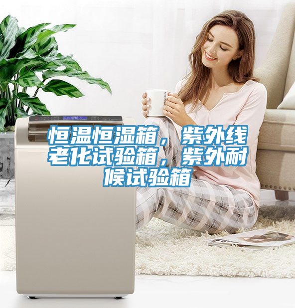恒溫恒濕箱，紫外線老化試驗(yàn)箱，紫外耐候試驗(yàn)箱