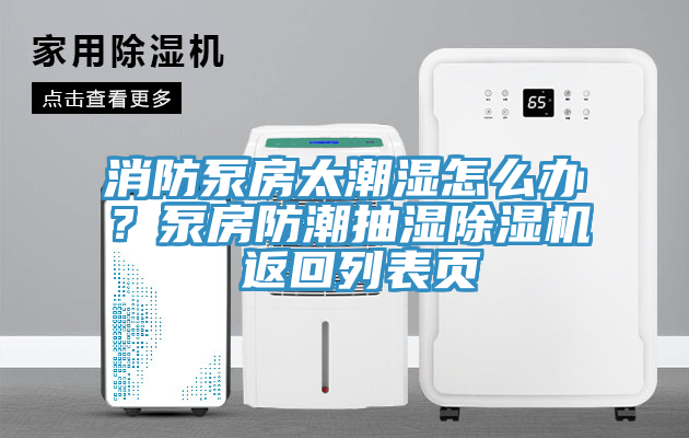 消防泵房太潮濕怎么辦？泵房防潮抽濕除濕機(jī) 返回列表頁