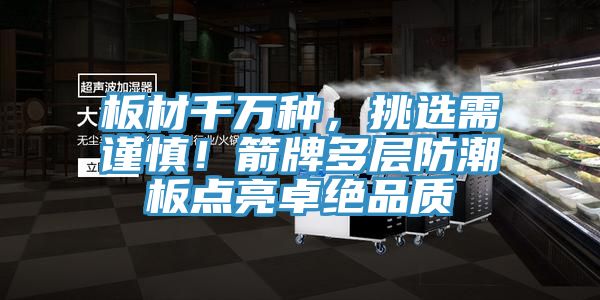 板材千萬種，挑選需謹慎！箭牌多層防潮板點亮卓絕品質