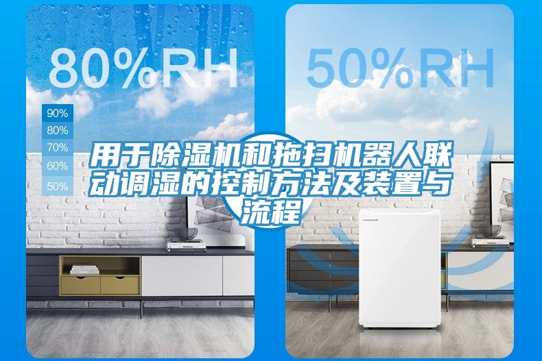 用于除濕機(jī)和拖掃機(jī)器人聯(lián)動調(diào)濕的控制方法及裝置與流程