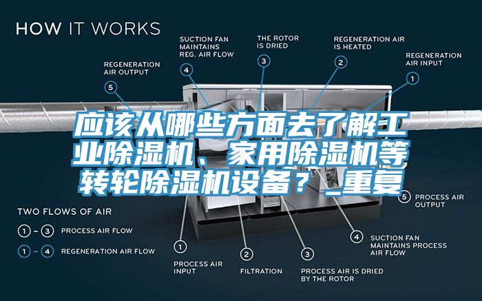 應(yīng)該從哪些方面去了解工業(yè)除濕機(jī)、家用除濕機(jī)等轉(zhuǎn)輪除濕機(jī)設(shè)備？_重復(fù)