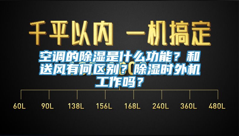 空調(diào)的除濕是什么功能？和送風(fēng)有何區(qū)別？除濕時外機(jī)工作嗎？