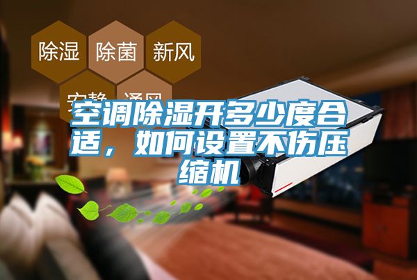 空調(diào)除濕開多少度合適，如何設(shè)置不傷壓縮機(jī)