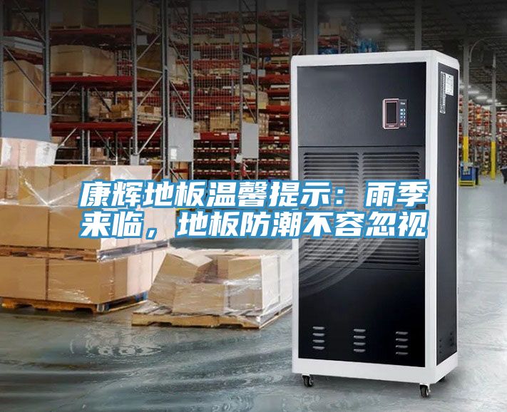 康輝地板溫馨提示：雨季來(lái)臨，地板防潮不容忽視