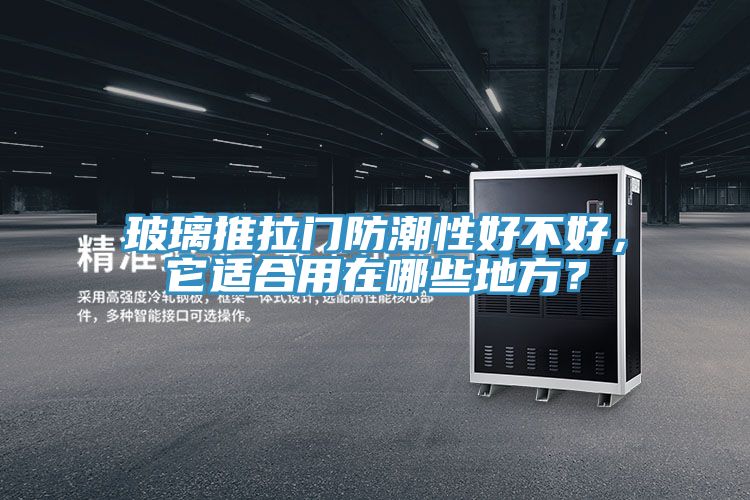 玻璃推拉門防潮性好不好，它適合用在哪些地方？
