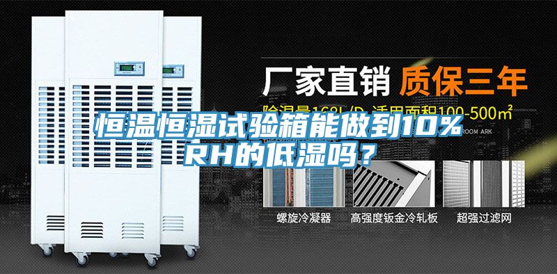 恒溫恒濕試驗(yàn)箱能做到10%RH的低濕嗎？