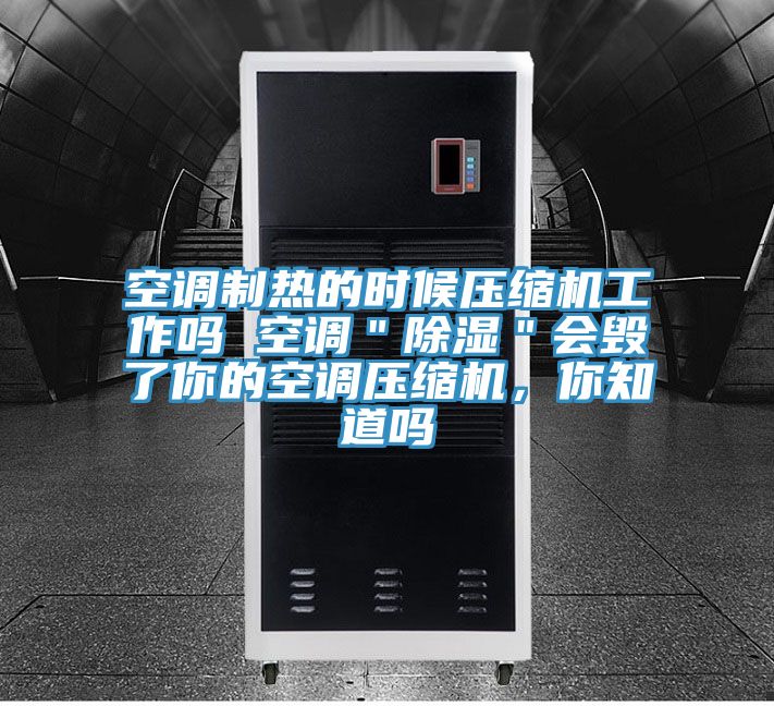 空調(diào)制熱的時候壓縮機工作嗎 空調(diào)＂除濕＂會毀了你的空調(diào)壓縮機，你知道嗎