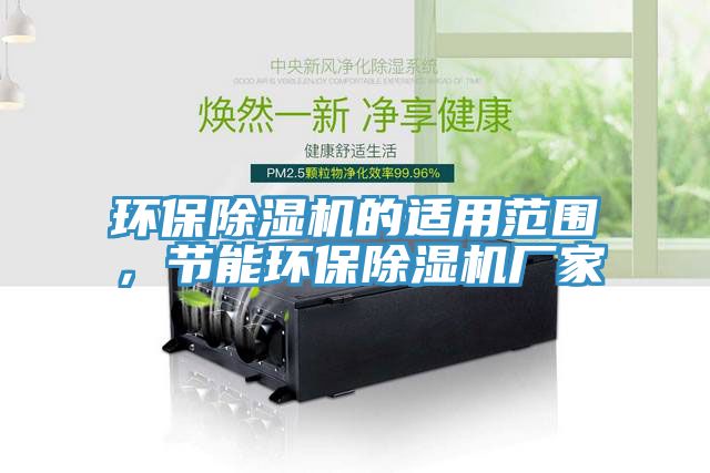 環(huán)保除濕機的適用范圍，節(jié)能環(huán)保除濕機廠家
